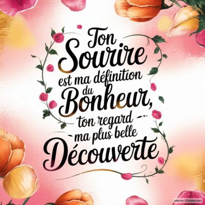 Citation d'amour sur fond floral, exprimant que le sourire et le regard de l'être aimé représentent le bonheur et la découverte.