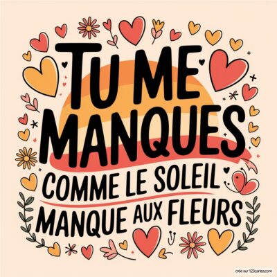 Texte en gros caractères : Tu me manques comme le soleil manque aux fleurs, entouré de cœurs et de motifs floraux.