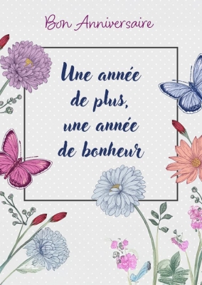 Carte d'anniversaire colorée avec des fleurs et des papillons. Texte en bleu : Une année de plus, une année de bonheur.