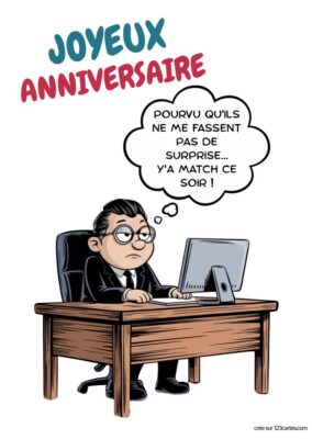 Texte ALT : Carte pour un anniversaire avec le message « JOYEUX ANNIVERSAIRE » en haut. Un homme en costume, assis à un bureau, regarde son ordinateur avec une expression préoccupée. Il pense « Pourvu qu'ils ne me fassent pas de surprise... y'a match ce soir ! ».
