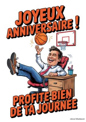 La carte de vœux affiche un homme souriant, assis dans un fauteuil de bureau, en train de profiter d'un moment de détente. Il lance un ballon de basket vers un panier accroché au mur. Au-dessus et en dessous du personnage, le texte « JOYEUX ANNIVERSAIRE ! » et « PROFITE BIEN DE TA JOURNÉE ».