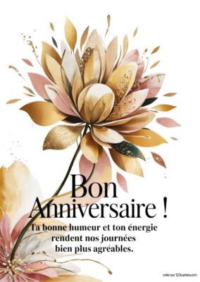 Carte d'anniversaire avec des fleurs stylisées en nuances de doré et de rose. Le message inscrit au centre indique « Bon Anniversaire ! » suivi de « Ta bonne humeur et ton énergie rendent nos journées bien plus agréables. ».