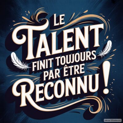 Fond bleu nuit avec l'inscription Le talent finit toujours par être reconnu ! en lettres blanches et dorées, décorée de plumes.