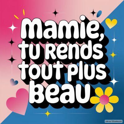 Carton de fête des grands-mères avec un message en gros caractères : Mamie, tu rends tout plus beau, décoré de fleurs et cœurs colorés.