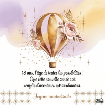 llustration romantique d'une montgolfière dorée décorée de roses sur fond pastel étoilé, avec le message 18 ans, l'âge de toutes les possibilités ! Que cette nouvelle année soit remplie d'aventures extraordinaires. Joyeux anniversaire en texte élégant.