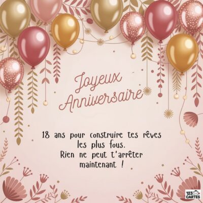 Composition festive avec des ballons dorés et roses suspendus, des feuilles décoratives dorées et le texte Joyeux Anniversaire avec le message 18 ans pour construire tes rêves les plus fous. Rien ne peut t'arrêter maintenant !