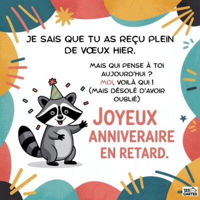 Carte humoristique pour un anniversaire en retard, avec un raton laveur portant un chapeau de fête et des couleurs vives.