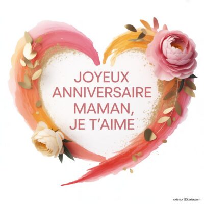 Carte d'anniversaire en forme de cœur avec des fleurs, inscriptiion : « Joyeux anniversaire Maman, je t'aime ».