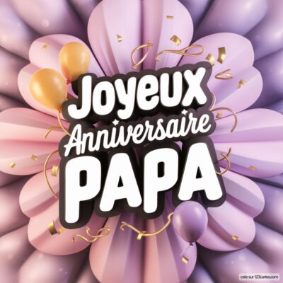 Carte d'anniversaire colorée avec des ballons, des confettis et le message « Joyeux Anniversaire PAPA » au centre.