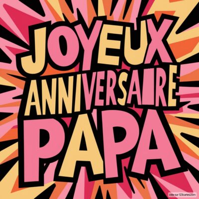 Carte festive avec un fond coloré, texte en gros caractères : Joyeux Anniversaire Papa sur une explosion de couleurs.
