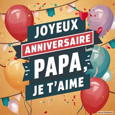 Carte d'anniversaire colorée avec des ballons et un message : Joyeux Anniversaire Papa, je t'aime.